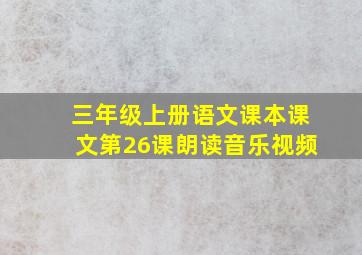 三年级上册语文课本课文第26课朗读音乐视频