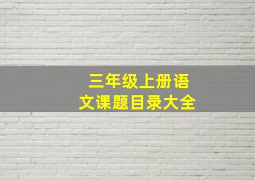 三年级上册语文课题目录大全