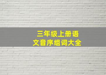 三年级上册语文音序组词大全