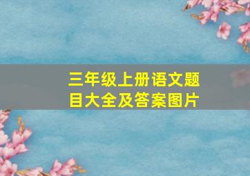 三年级上册语文题目大全及答案图片