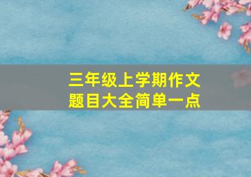 三年级上学期作文题目大全简单一点