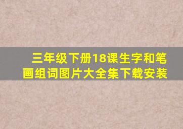 三年级下册18课生字和笔画组词图片大全集下载安装