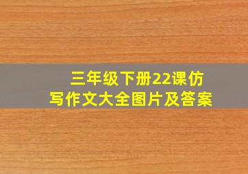 三年级下册22课仿写作文大全图片及答案