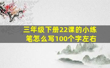 三年级下册22课的小练笔怎么写100个字左右