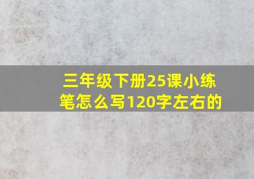 三年级下册25课小练笔怎么写120字左右的