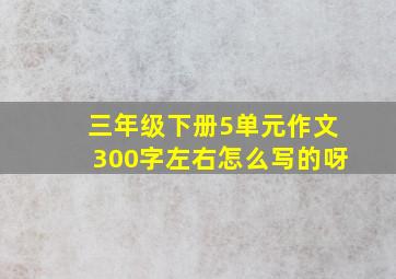 三年级下册5单元作文300字左右怎么写的呀