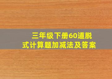 三年级下册60道脱式计算题加减法及答案