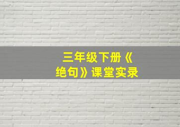 三年级下册《绝句》课堂实录