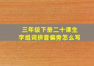 三年级下册二十课生字组词拼音偏旁怎么写