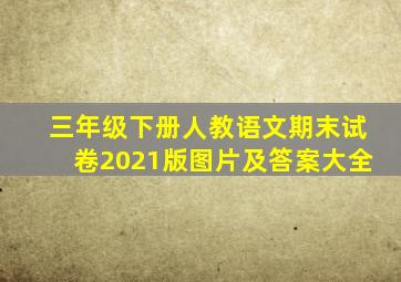 三年级下册人教语文期末试卷2021版图片及答案大全