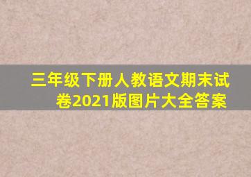 三年级下册人教语文期末试卷2021版图片大全答案