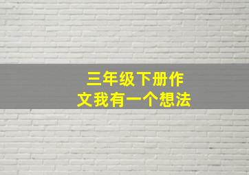 三年级下册作文我有一个想法