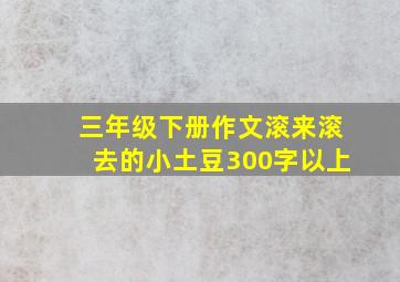 三年级下册作文滚来滚去的小土豆300字以上