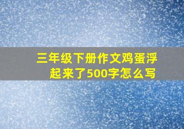 三年级下册作文鸡蛋浮起来了500字怎么写