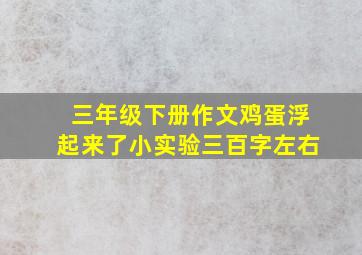 三年级下册作文鸡蛋浮起来了小实验三百字左右