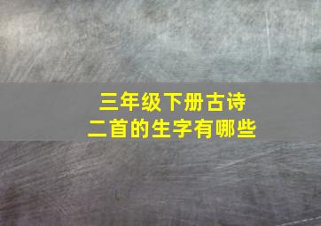 三年级下册古诗二首的生字有哪些