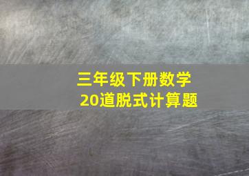 三年级下册数学20道脱式计算题