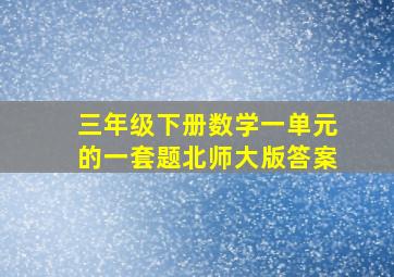 三年级下册数学一单元的一套题北师大版答案