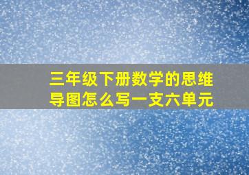 三年级下册数学的思维导图怎么写一支六单元