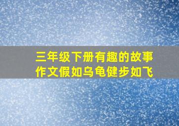 三年级下册有趣的故事作文假如乌龟健步如飞