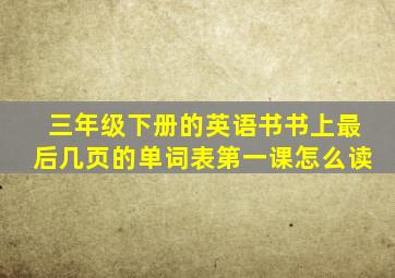 三年级下册的英语书书上最后几页的单词表第一课怎么读