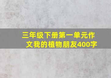 三年级下册第一单元作文我的植物朋友400字