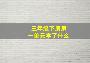 三年级下册第一单元学了什么