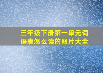 三年级下册第一单元词语表怎么读的图片大全