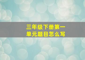 三年级下册第一单元题目怎么写