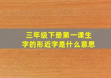 三年级下册第一课生字的形近字是什么意思