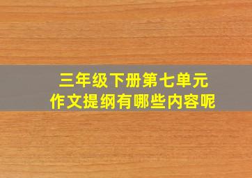 三年级下册第七单元作文提纲有哪些内容呢