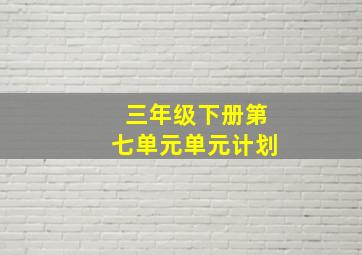 三年级下册第七单元单元计划