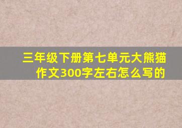 三年级下册第七单元大熊猫作文300字左右怎么写的