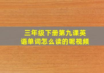 三年级下册第九课英语单词怎么读的呢视频