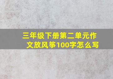 三年级下册第二单元作文放风筝100字怎么写