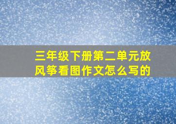 三年级下册第二单元放风筝看图作文怎么写的