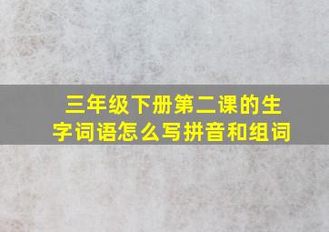 三年级下册第二课的生字词语怎么写拼音和组词