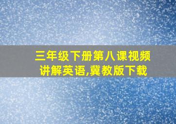 三年级下册第八课视频讲解英语,冀教版下载