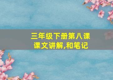 三年级下册第八课课文讲解,和笔记