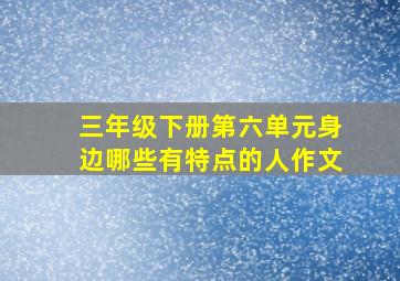 三年级下册第六单元身边哪些有特点的人作文