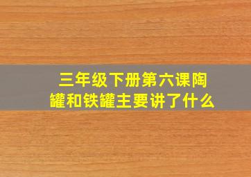 三年级下册第六课陶罐和铁罐主要讲了什么