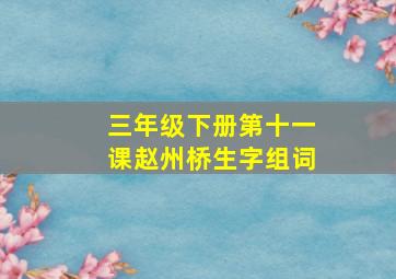 三年级下册第十一课赵州桥生字组词