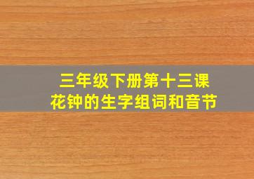 三年级下册第十三课花钟的生字组词和音节