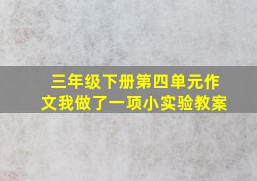 三年级下册第四单元作文我做了一项小实验教案