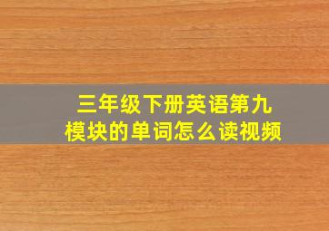 三年级下册英语第九模块的单词怎么读视频