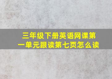 三年级下册英语网课第一单元跟读第七页怎么读