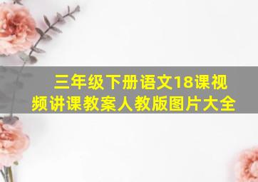 三年级下册语文18课视频讲课教案人教版图片大全