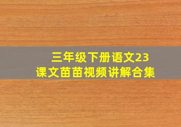 三年级下册语文23课文苗苗视频讲解合集