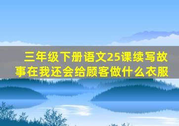 三年级下册语文25课续写故事在我还会给顾客做什么衣服