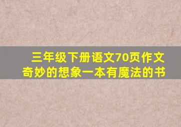 三年级下册语文70页作文奇妙的想象一本有魔法的书